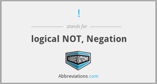! - logical NOT, Negation