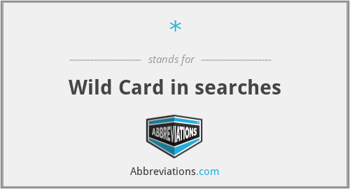 * - Wild Card in searches