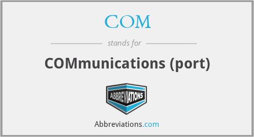 COM - COMmunications (port)