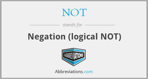 NOT - Negation (logical NOT)