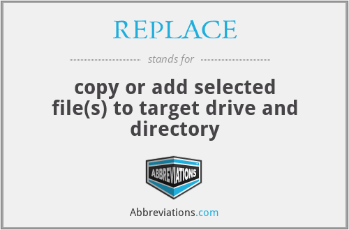 REPLACE - copy or add selected file(s) to target drive and directory