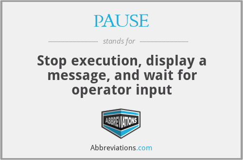 PAUSE - Stop execution, display a message, and wait for operator input