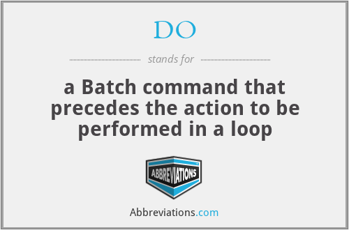 DO - a Batch command that precedes the action to be performed in a loop