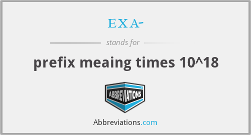 exa- - prefix meaing times 10^18