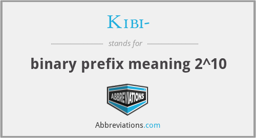 Kibi- - binary prefix meaning 2^10