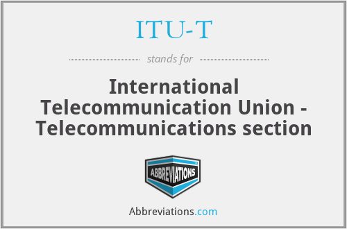ITU-T - International Telecommunication Union - Telecommunications section