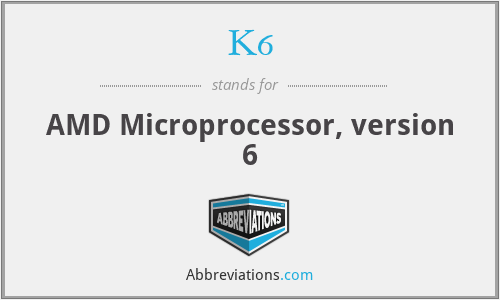 K6 - AMD Microprocessor, version 6