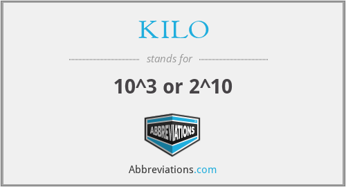 KILO - 10^3 or 2^10