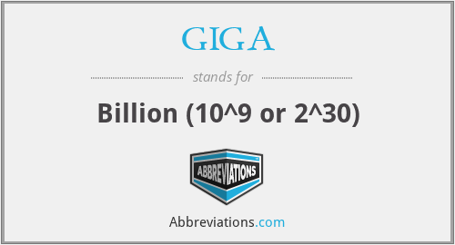 GIGA - Billion (10^9 or 2^30)