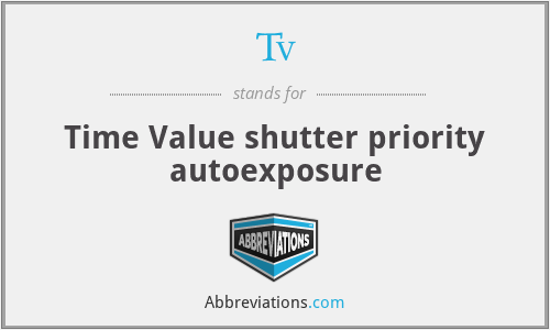Tv - Time Value shutter priority autoexposure
