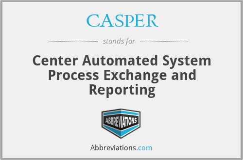 CASPER - Center Automated System Process Exchange and Reporting