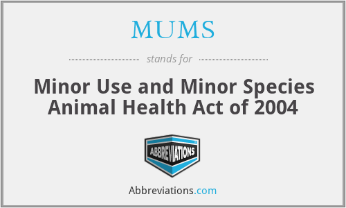 MUMS - Minor Use and Minor Species Animal Health Act of 2004