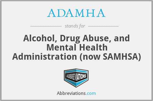 ADAMHA - Alcohol, Drug Abuse, and Mental Health Administration (now SAMHSA)