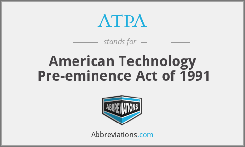 ATPA - American Technology Pre-eminence Act of 1991