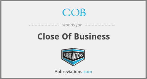 COB - Close Of Business