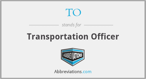 TO - Transportation Officer