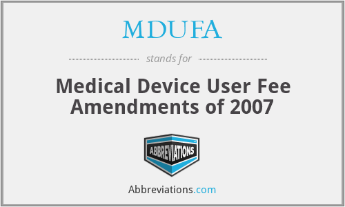 MDUFA - Medical Device User Fee Amendments of 2007