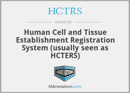 HCTRS - Human Cell and Tissue Establishment Registration System (usually seen as HCTERS)