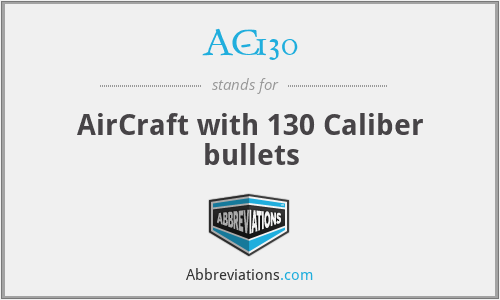 AC-130 - AirCraft with 130 Caliber bullets