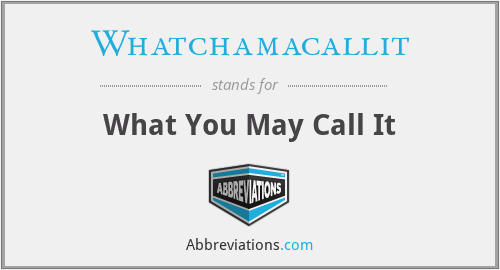 Whatchamacallit - What You May Call It