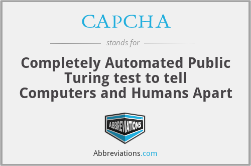 CAPCHA - Completely Automated Public Turing test to tell Computers and Humans Apart