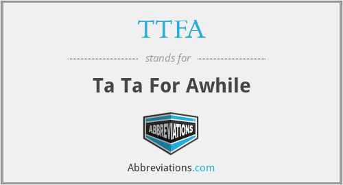 TTFA - Ta Ta For Awhile