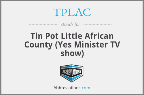 TPLAC - Tin Pot Little African County (Yes Minister TV show)
