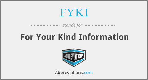 FYKI - For Your Kind Information