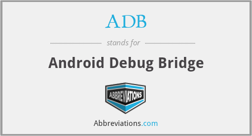 ADB - Android Debug Bridge