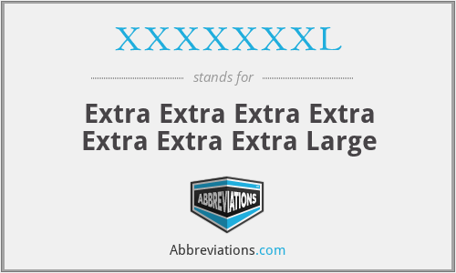 XXXXXXXL - Extra Extra Extra Extra Extra Extra Extra Large