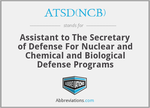 ATSD(NCB) - Assistant to The Secretary of Defense For Nuclear and Chemical and Biological Defense Programs