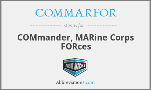 COMMARFOR - COMmander, MARine Corps FORces