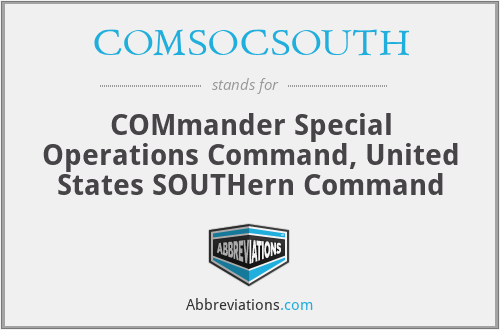 COMSOCSOUTH - COMmander Special Operations Command, United States SOUTHern Command