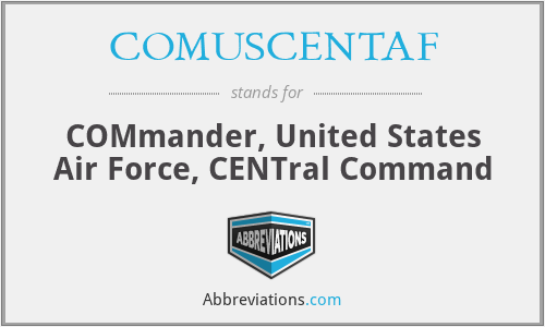 COMUSCENTAF - COMmander, United States Air Force, CENTral Command