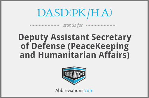 DASD(PK/HA) - Deputy Assistant Secretary of Defense (PeaceKeeping and Humanitarian Affairs)