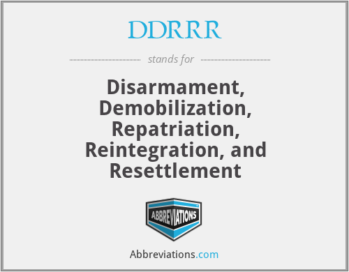 DDRRR - Disarmament, Demobilization, Repatriation, Reintegration, and Resettlement