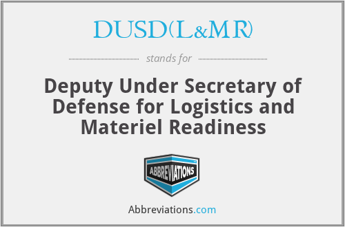 DUSD(L&MR) - Deputy Under Secretary of Defense for Logistics and Materiel Readiness