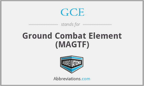 GCE - Ground Combat Element (MAGTF)