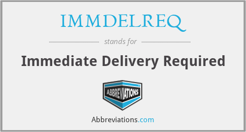 IMMDELREQ - Immediate Delivery Required