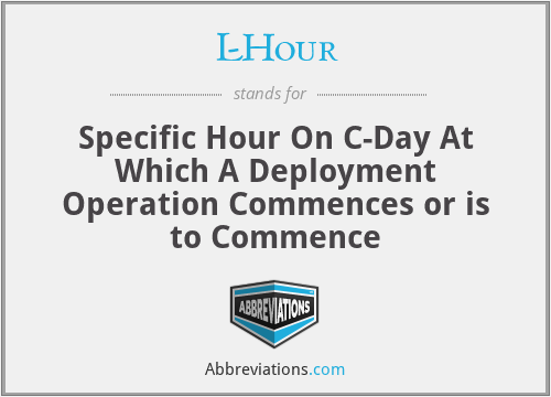 L-Hour - Specific Hour On C-Day At Which A Deployment Operation Commences or is to Commence