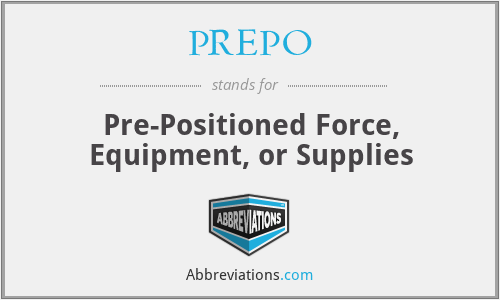 PREPO - Pre-Positioned Force, Equipment, or Supplies