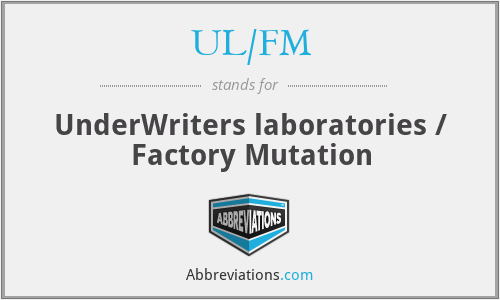 UL/FM - UnderWriters laboratories / Factory Mutation