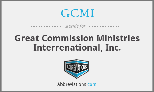 GCMI - Great Commission Ministries Interrenational, Inc.