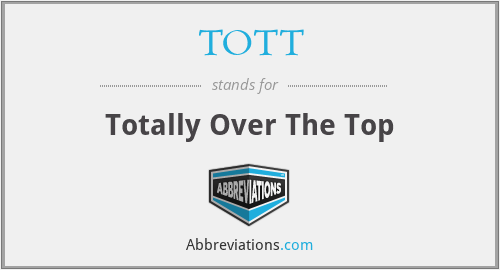 TOTT - Totally Over The Top