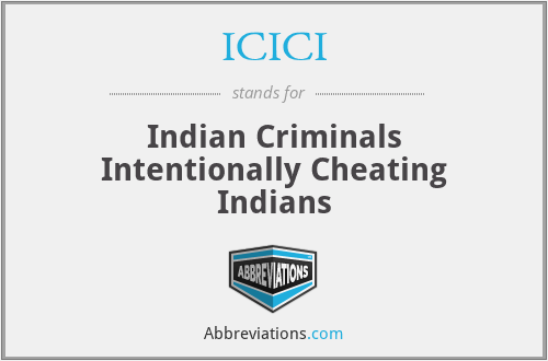 ICICI - Indian Criminals Intentionally Cheating Indians