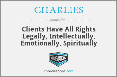 CHARLIES - Clients Have All Rights Legally, Intellectually, Emotionally, Spiritually