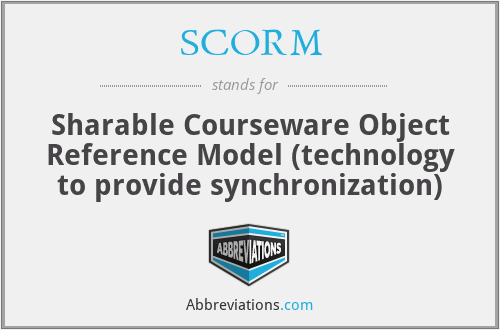 SCORM - Sharable Courseware Object Reference Model (technology to provide synchronization)