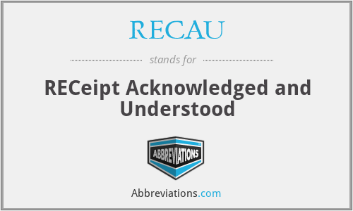 RECAU - RECeipt Acknowledged and Understood