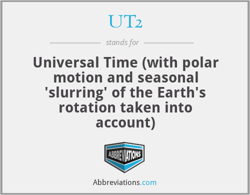 UT2 - Universal Time (with polar motion and seasonal 'slurring' of the Earth's rotation taken into account)