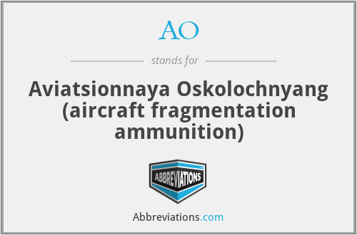AO - Aviatsionnaya Oskolochnyang (aircraft fragmentation ammunition)